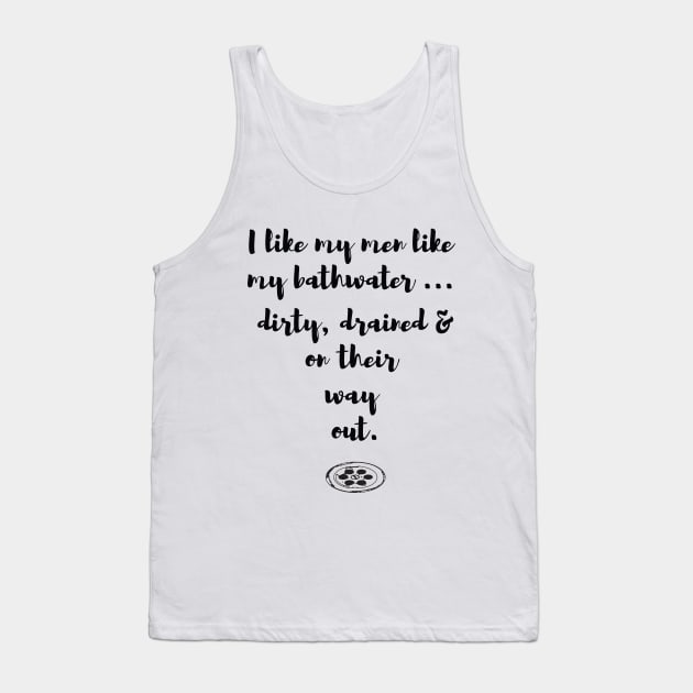 I like my men like my bathwater Tank Top by atomguy